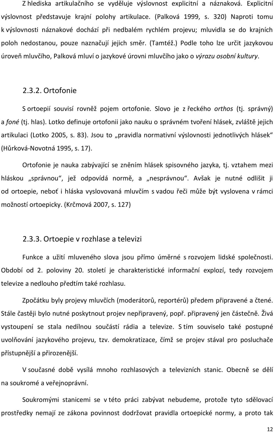 ) Podle toho lze určit jazykovou úroveň mluvčího, Palková mluví o jazykové úrovni mluvčího jako o výrazu osobní kultury. 2.3.2. Ortofonie S ortoepií souvisí rovněž pojem ortofonie.