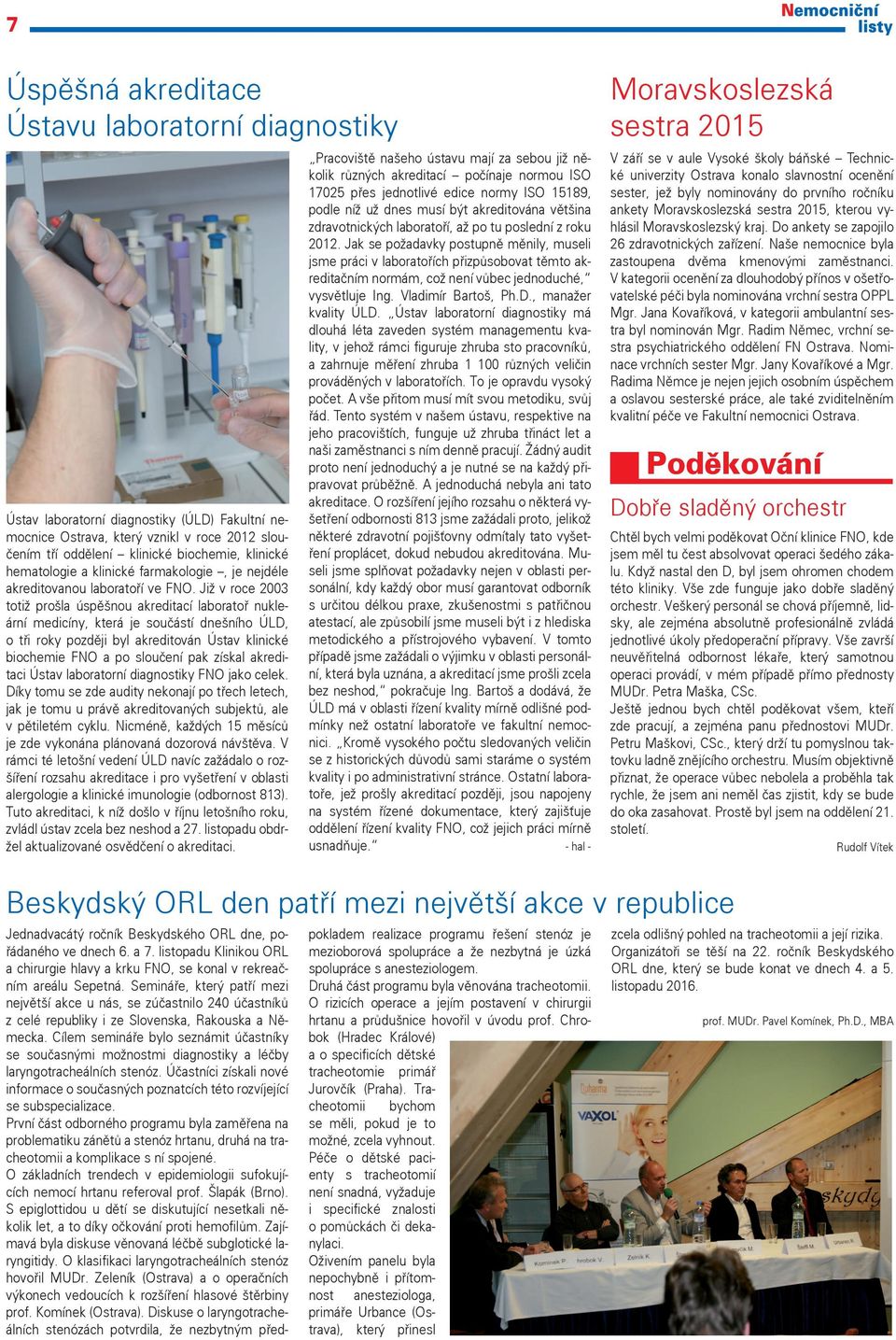 Již v roce 2003 totiž prošla úspěšnou akreditací laboratoř nukleární medicíny, která je součástí dnešního ÚLD, o tři roky později byl akreditován Ústav klinické biochemie FNO a po sloučení pak získal