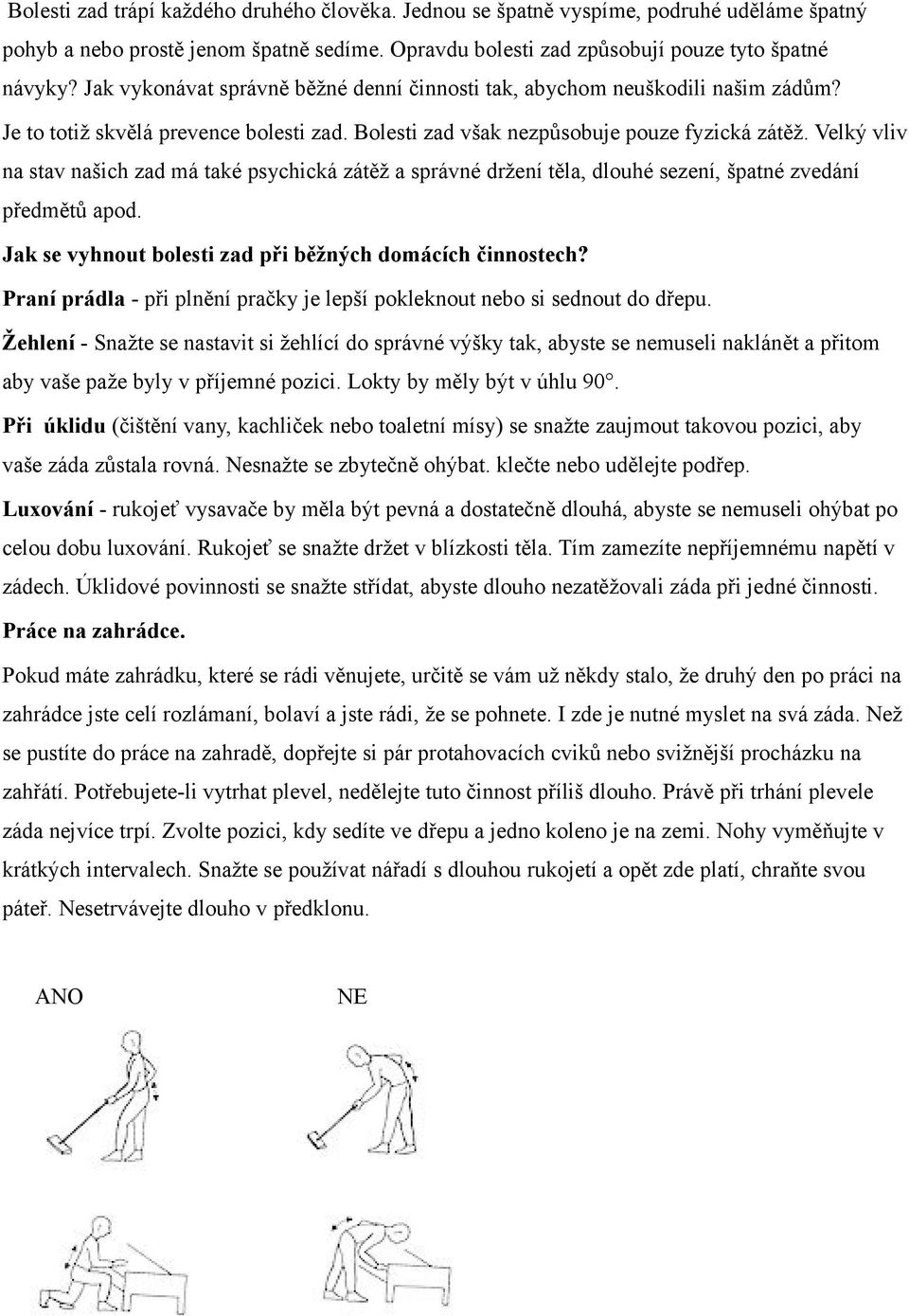 Velký vliv na stav našich zad má také psychická zátěž a správné držení těla, dlouhé sezení, špatné zvedání předmětů apod. Jak se vyhnout bolesti zad při běžných domácích činnostech?