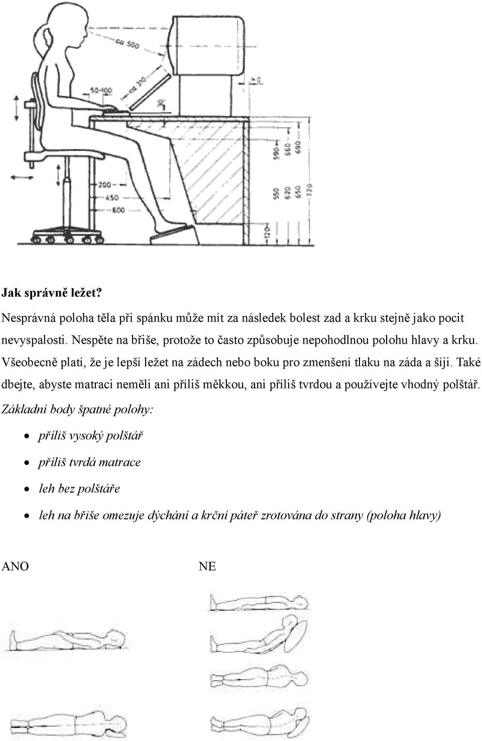 Všeobecně platí, že je lepší ležet na zádech nebo boku pro zmenšení tlaku na záda a šíji.