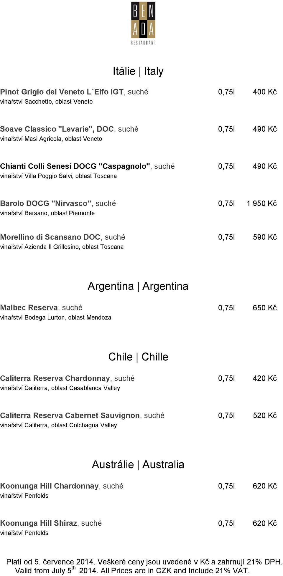 0,75l 590 Kč vinařství Azienda Il Grillesino, oblast Toscana Argentina Argentina Malbec Reserva, suché 0,75l 650 Kč vinařství Bodega Lurton, oblast Mendoza Chile Chille Caliterra Reserva Chardonnay,