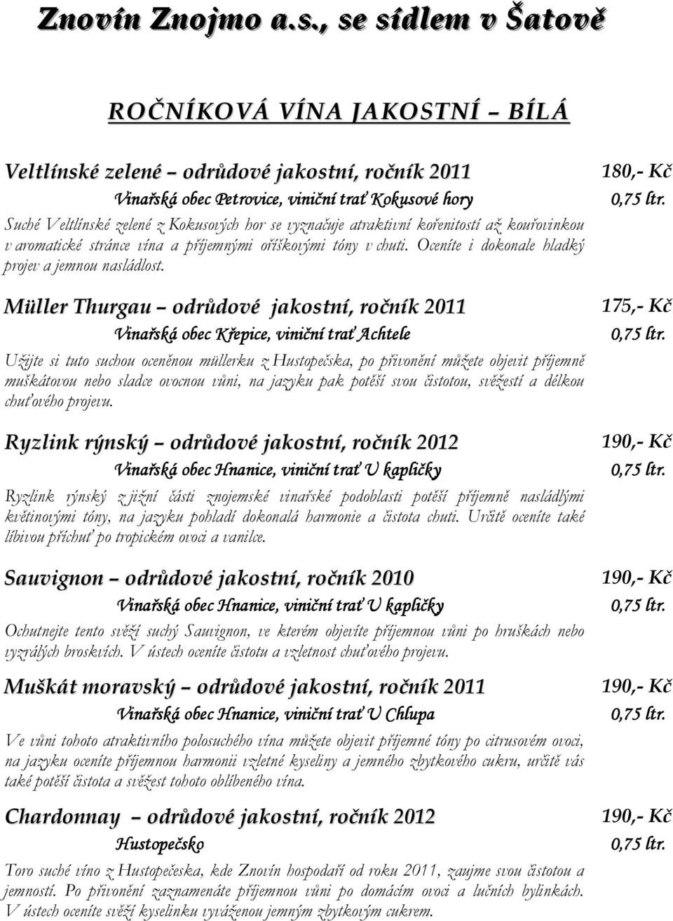 vyznačuje atraktivní kořenitostí až kouřovinkou v aromatické stránce vína a příjemnými oříškovými tóny v chuti. Oceníte i dokonale hladký projev a jemnou nasládlost.