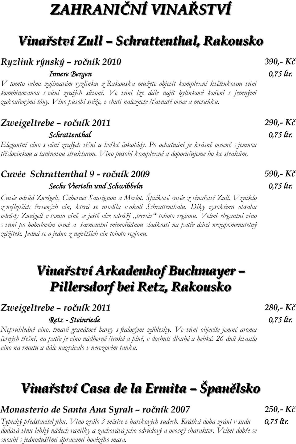 Zweigeltrebe ročník 2011 Schrattenthal Elegantní víno s vůní zralých višní a hořké čokolády. Po ochutnání je krásně ovocné s jemnou tříslovinkou a taninovou strukturou.