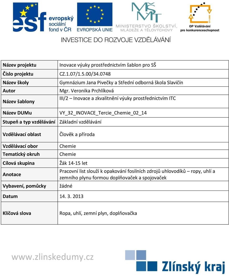 Veronika Prchlíková III/2 Inovace a zkvalitnění výuky prostřednictvím ITC VY_32_INOVACE_Tercie_Chemie_02_14 Stupeň a typ vzdělávání Základní vzdělávání Vzdělávací oblast