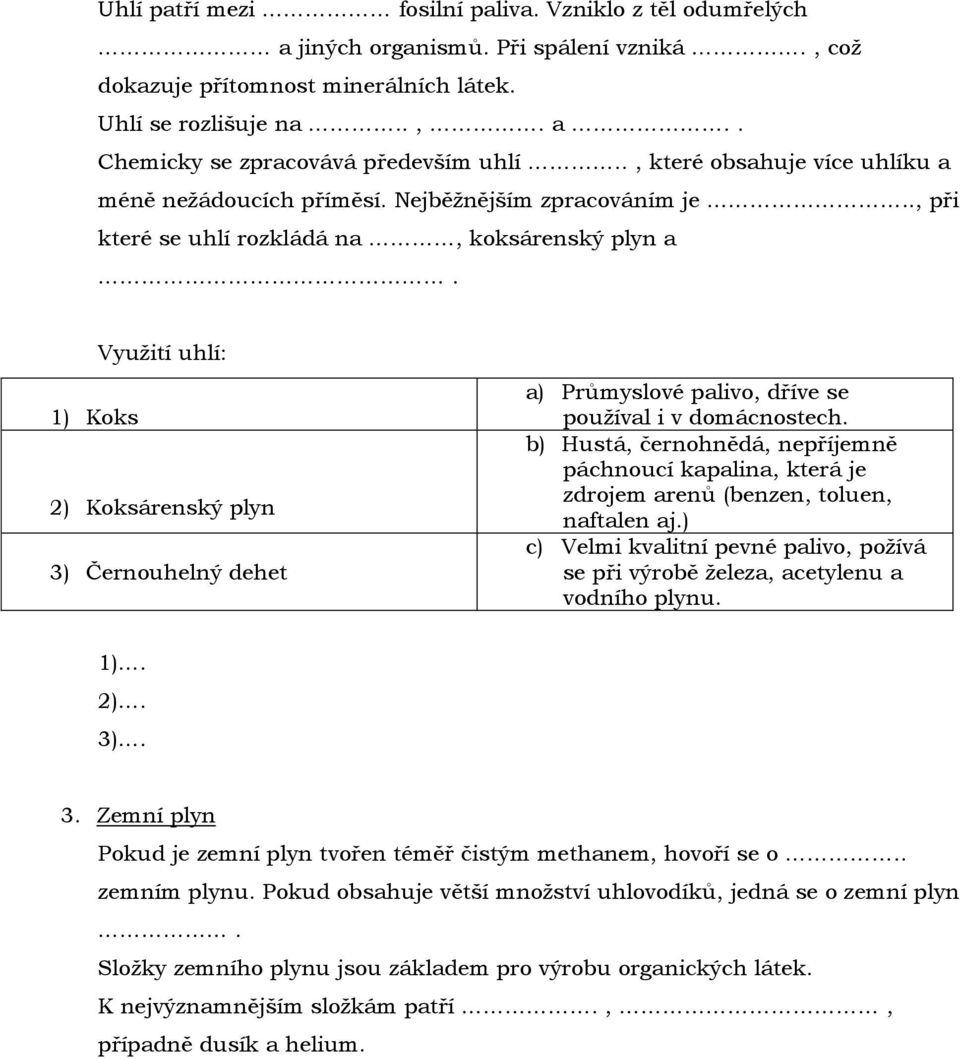 Využití uhlí: 1) Koks 2) Koksárenský plyn 3) Černouhelný dehet a) Průmyslové palivo, dříve se používal i v domácnostech.