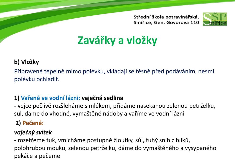 petrželku, sůl, dáme do vhodné, vymaštěné nádoby a vaříme ve vodní lázni 2) Pečené: vaječný svítek - rozetřeme