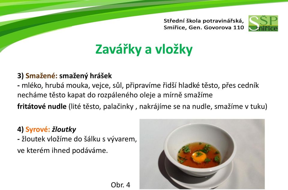 fritátové nudle (lité těsto, palačinky, nakrájíme se na nudle, smažíme v tuku) 4)