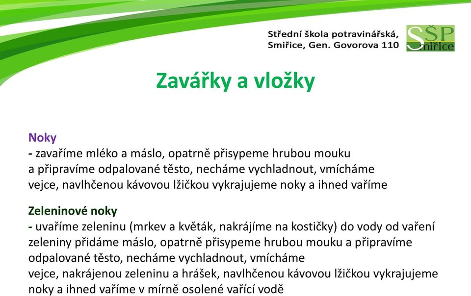 kostičky) do vody od vaření zeleniny přidáme máslo, opatrně přisypeme hrubou mouku a připravíme odpalované těsto, necháme