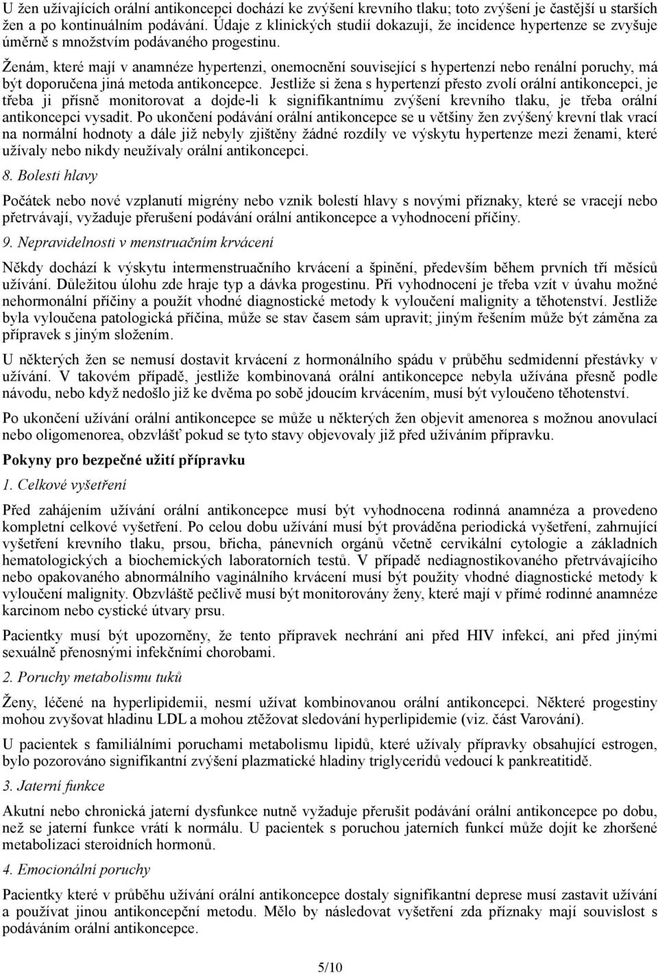 Ženám, které mají v anamnéze hypertenzi, onemocnění související s hypertenzí nebo renální poruchy, má být doporučena jiná metoda antikoncepce.