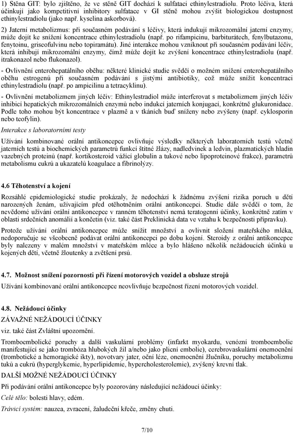 2) Jaterní metabolizmus: při současném podávání s léčivy, která indukují mikrozomální jaterní enzymy, může dojít ke snížení koncentrace ethinylestradiolu (např.