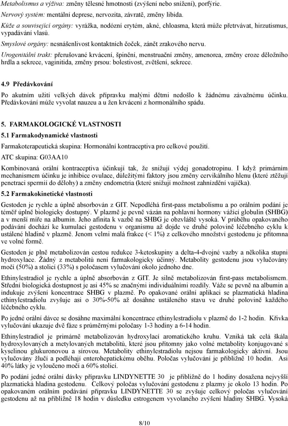 Urogenitální trakt: přerušované krvácení, špinění, menstruační změny, amenorea, změny eroze děložního hrdla a sekrece, vaginitida, změny prsou: bolestivost, zvětšení, sekrece. 4.