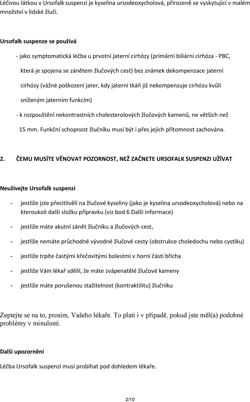 (vážné poškození jater, kdy jaterní tkáň již nekompenzuje cirhózu kvůli sníženým jaterním funkcím) - k rozpouštění nekontrastních cholesterolových žlučových kamenů, ne větších než 15 mm.