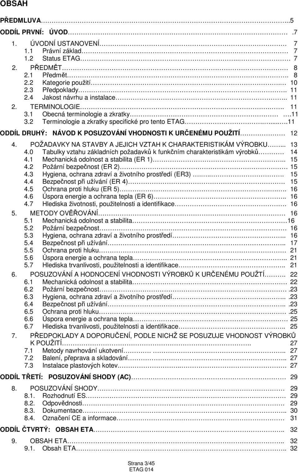 ....11 ODDÍL DRUHÝ: NÁVOD K POSUZOVÁNÍ VHODNOSTI K URČENÉMU POUŽITÍ 12 4. POŽADAVKY NA STAVBY A JEJICH VZTAH K CHARAKTERISTIKÁM VÝROBKU... 13 4.