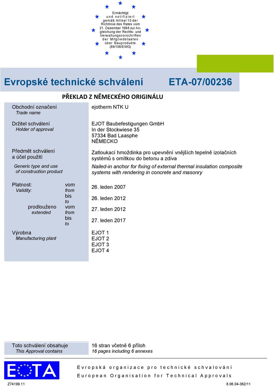 ORIGINÁLU ejotherm NTK U ETA-07/00236 Držitel schválení Holder of approval Předmět schválení a účel použití Generic type and use of construction product Platnost: Validity: prodlouženo extended