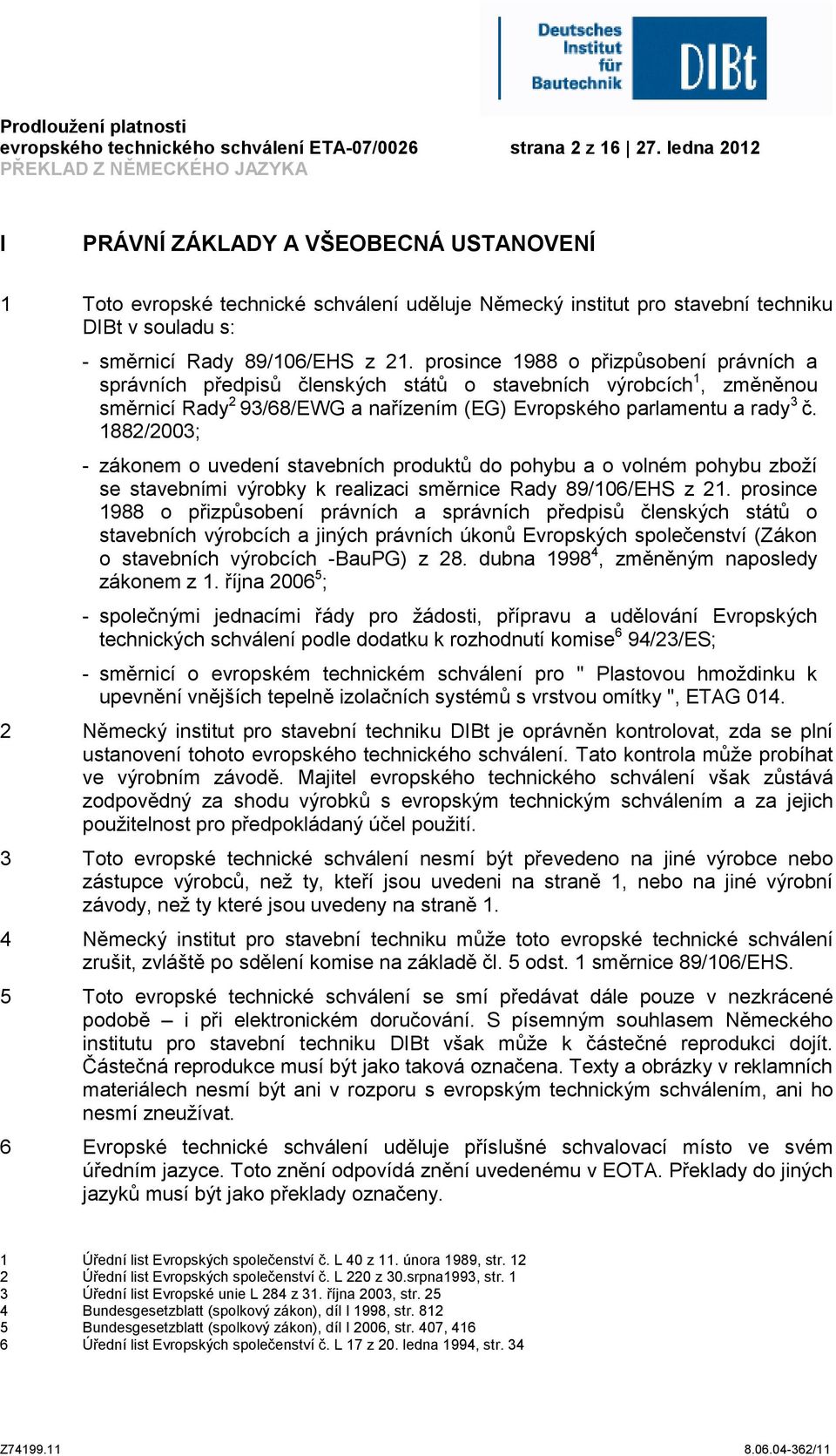 prosince 1988 o přizpůsobení právních a správních předpisů členských států o stavebních výrobcích 1, změněnou směrnicí Rady 2 93/68/EWG a nařízením (EG) Evropského parlamentu a rady 3 č.