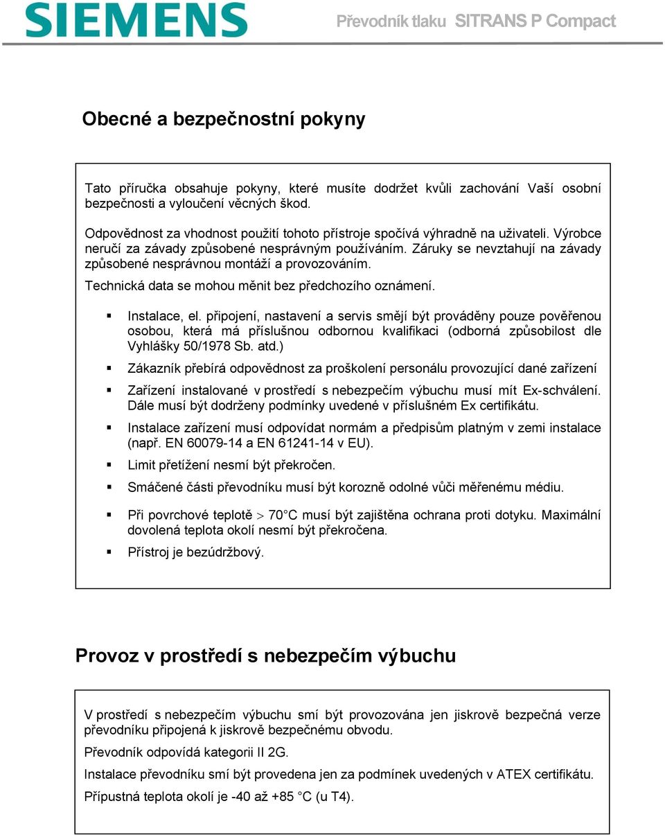 Záruky se nevztahují na závady způsobené nesprávnou montáží a provozováním. Technická data se mohou měnit bez předchozího oznámení. Instalace, el.