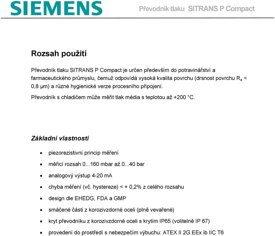 Základní vlastnosti piezorezistivní princip měření měřicí rozsah 0...160 mbar až 0...40 bar analogový výstup 4-20 ma chyba měření (vč.