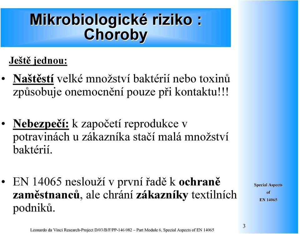 !! Nebezpečí: k započetí reprodukce v potravinách u zákazníka stačí malá množství baktérií.