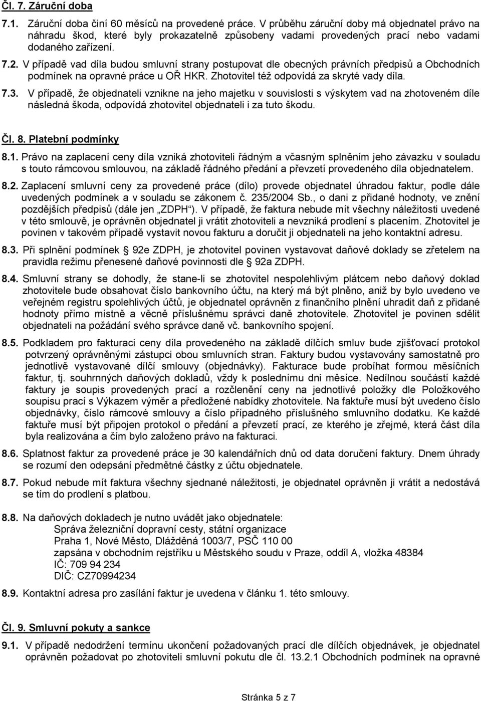 V případě vad díla budou smluvní strany postupovat dle obecných právních předpisů a Obchodních podmínek na opravné práce u OŘ HKR. Zhotovitel též odpovídá za skryté vady díla. 7.3.