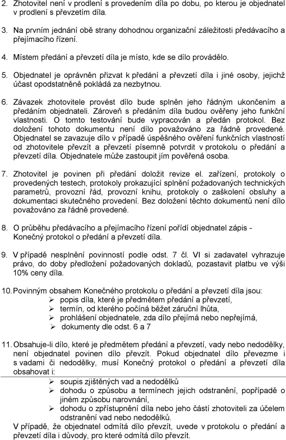 Objednatel je oprávněn přizvat k předání a převzetí díla i jiné osoby, jejichž účast opodstatněně pokládá za nezbytnou. 6.