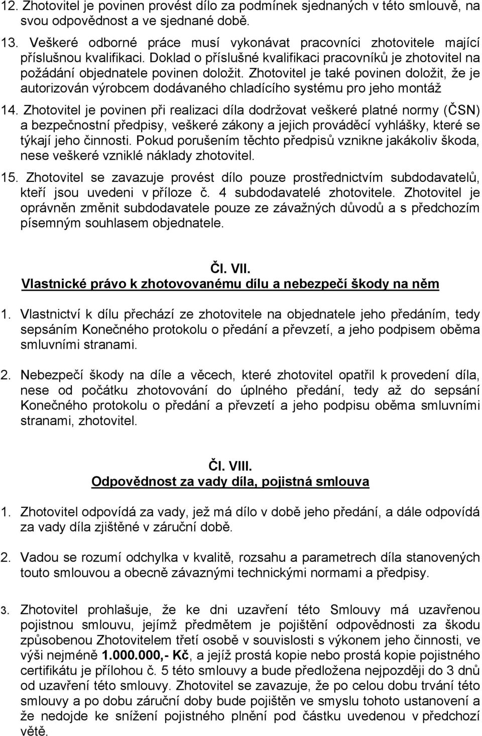 Zhotovitel je také povinen doložit, že je autorizován výrobcem dodávaného chladícího systému pro jeho montáž 14.