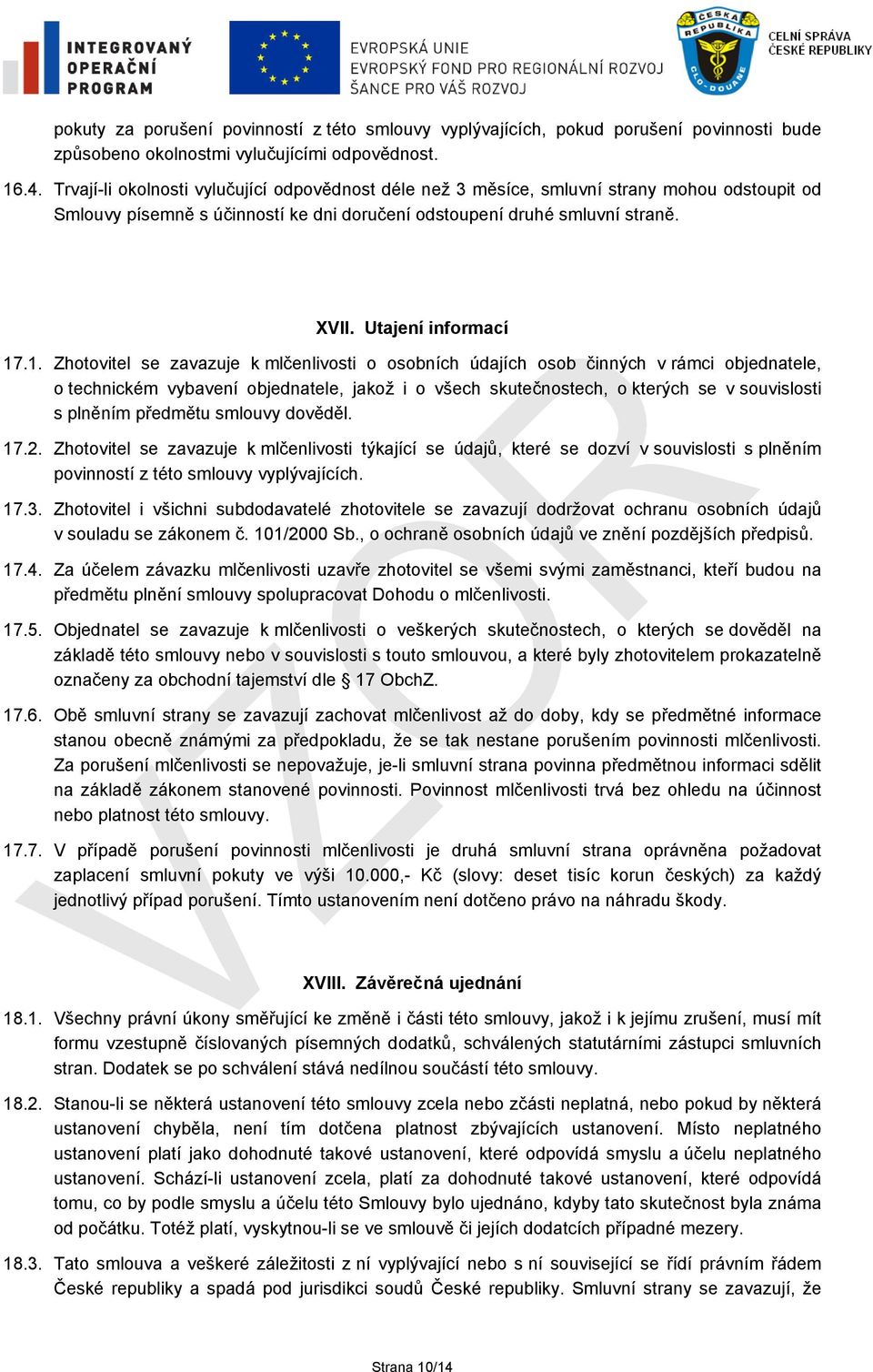 1. Zhotovitel se zavazuje k mlčenlivosti o osobních údajích osob činných v rámci objednatele, o technickém vybavení objednatele, jakož i o všech skutečnostech, o kterých se v souvislosti s plněním