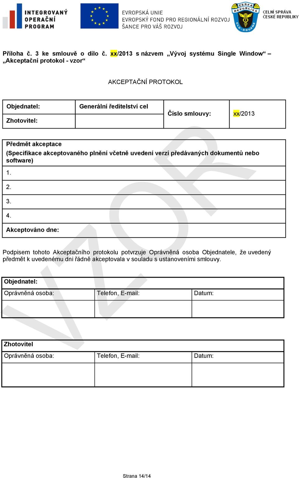 smlouvy: xx/2013 Předmět akceptace (Specifikace akceptovaného plnění včetně uvedení verzí předávaných dokumentů nebo software) 1. 2. 3. 4.