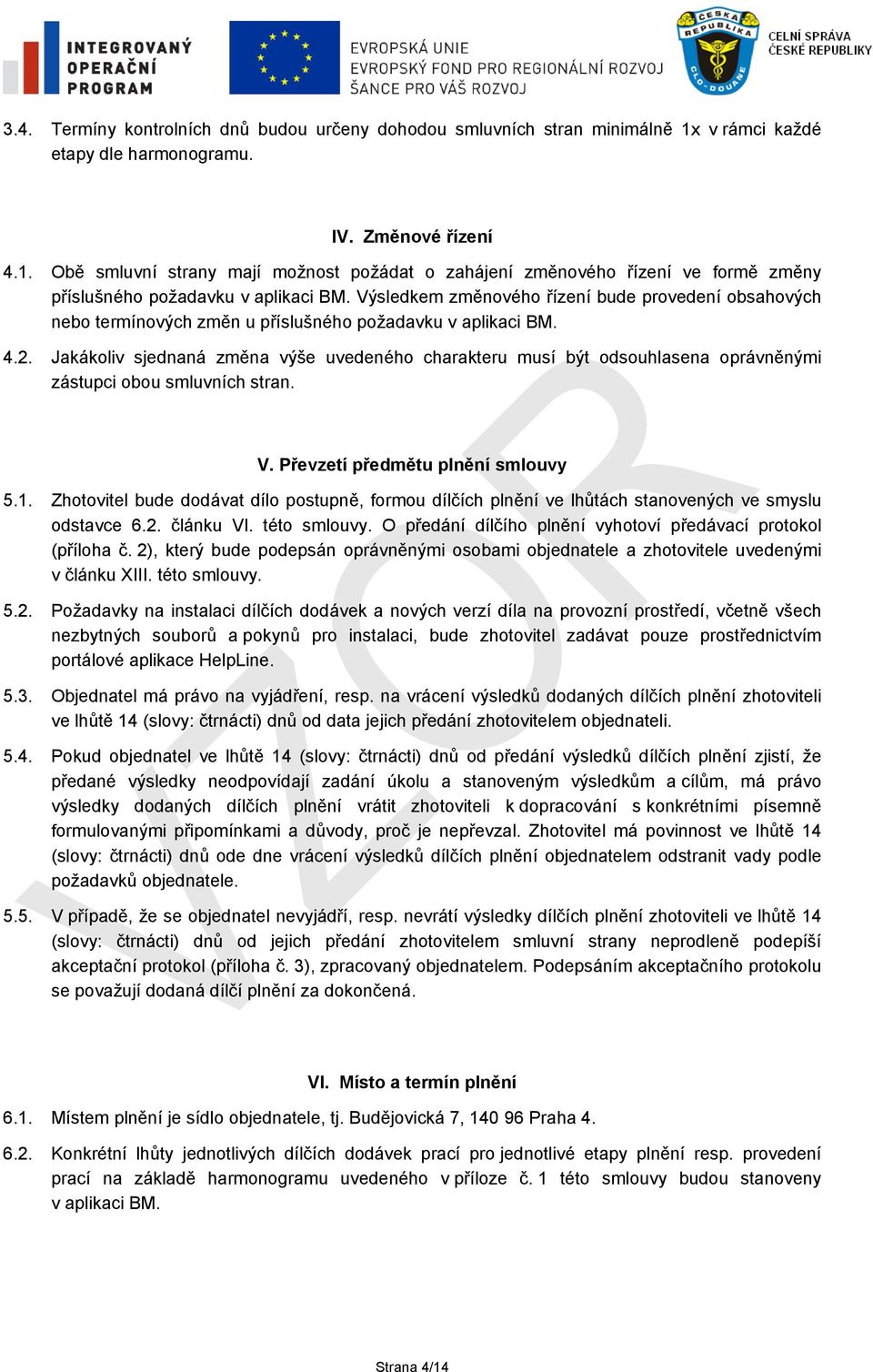 Jakákoliv sjednaná změna výše uvedeného charakteru musí být odsouhlasena oprávněnými zástupci obou smluvních stran. V. Převzetí předmětu plnění smlouvy 5.1.