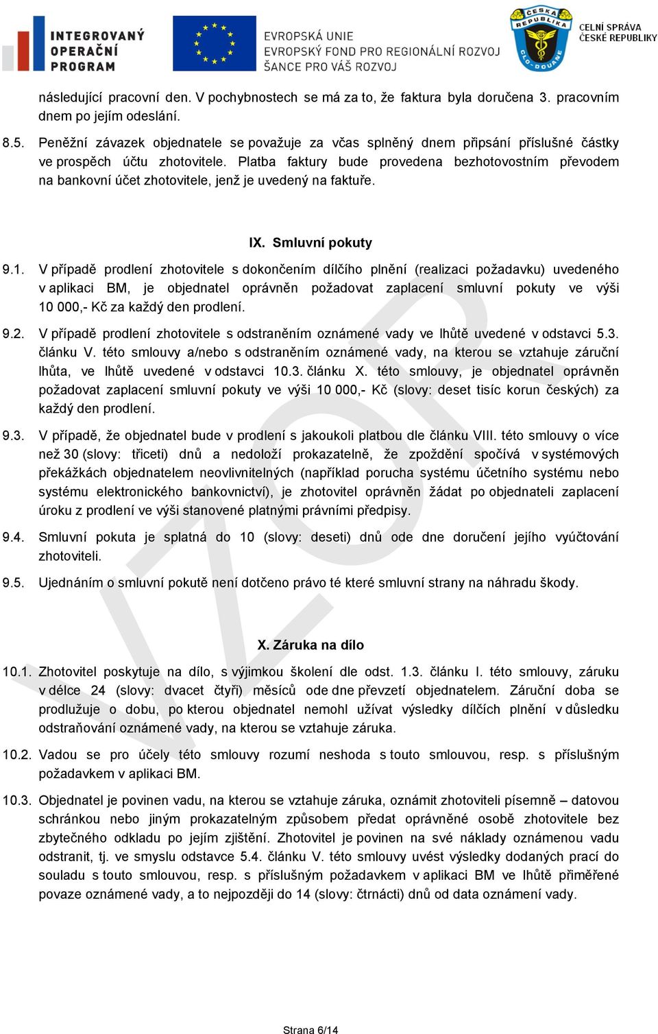Platba faktury bude provedena bezhotovostním převodem na bankovní účet zhotovitele, jenž je uvedený na faktuře. IX. Smluvní pokuty 9.1.