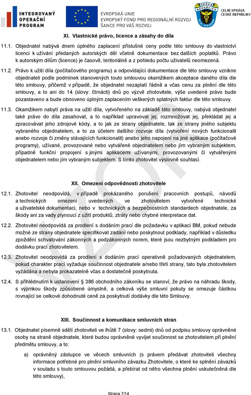 Právo k autorským dílům (licence) je časově, teritoriálně a z pohledu počtu uživatelů neomezená. 11.2.