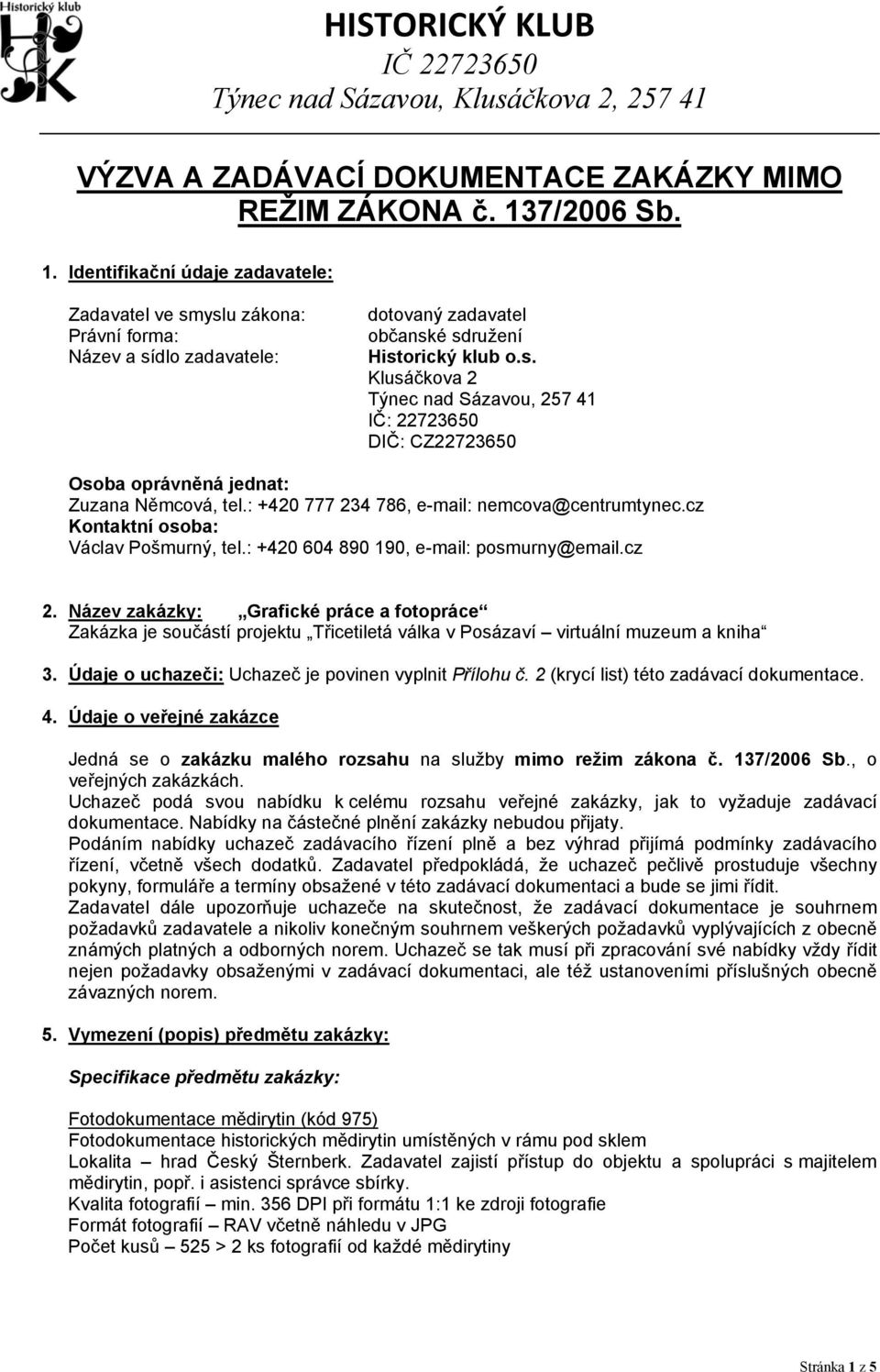 : +420 777 234 786, e-mail: nemcova@centrumtynec.cz Kontaktní osoba: Václav Pošmurný, tel.: +420 604 890 190, e-mail: posmurny@email.cz 2.