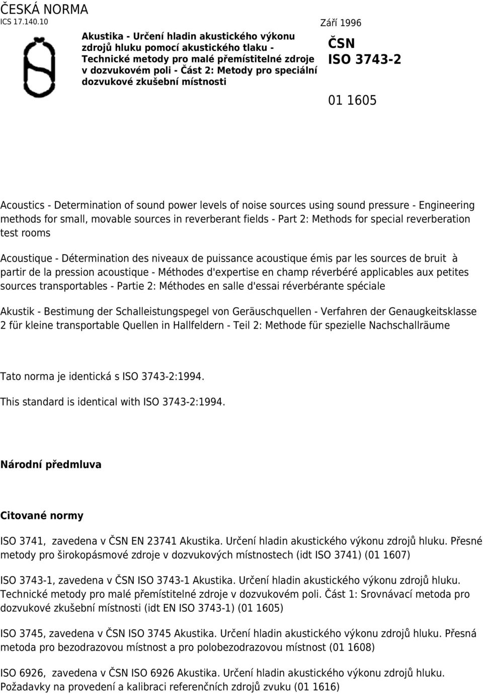 dozvukové zkušební místnosti ČSN ISO 3743-2 01 1605 Acoustics - Determination of sound power levels of noise sources using sound pressure - Engineering methods for small, movable sources in