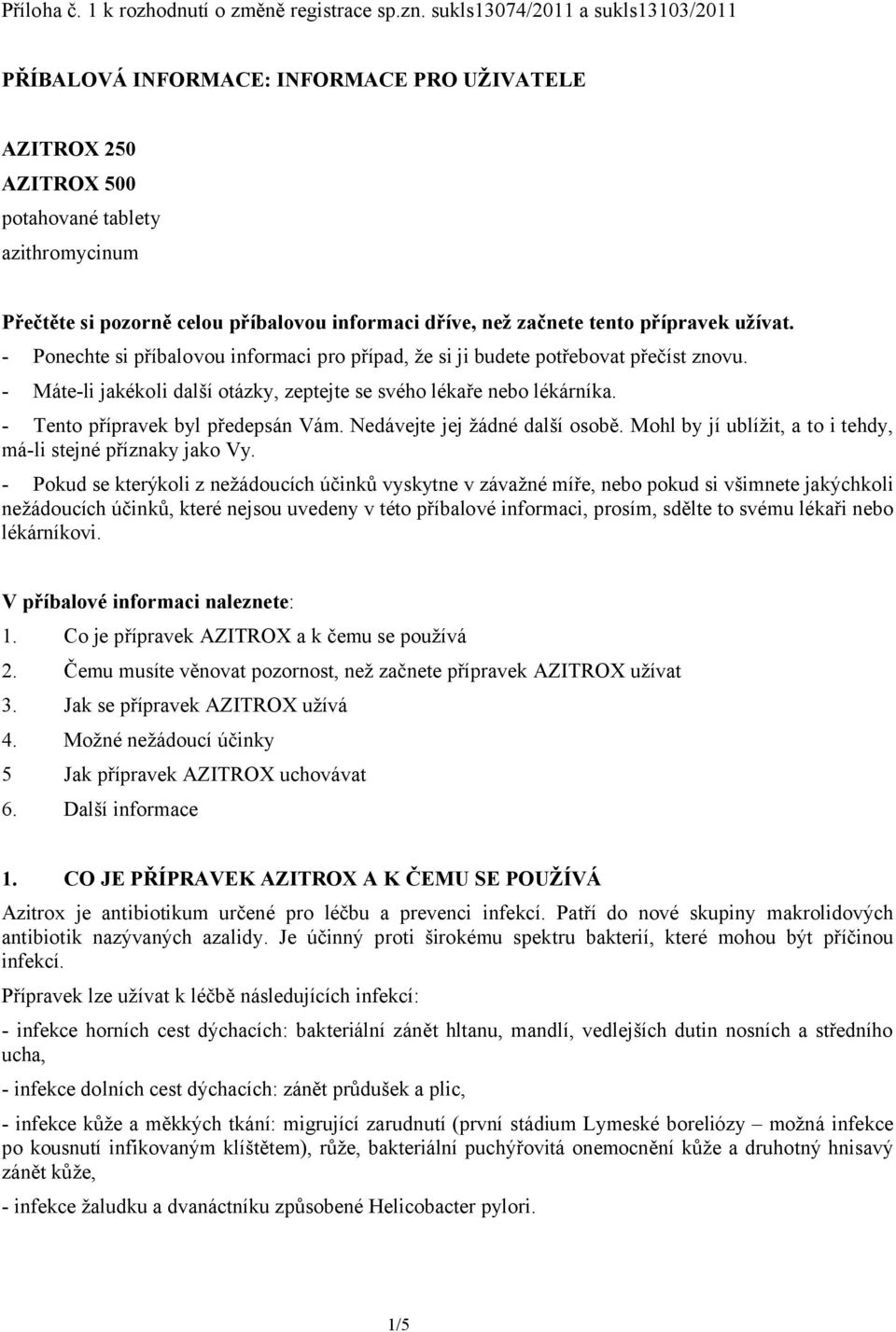 začnete tento přípravek užívat. - Ponechte si příbalovou informaci pro případ, že si ji budete potřebovat přečíst znovu. - Máte-li jakékoli další otázky, zeptejte se svého lékaře nebo lékárníka.