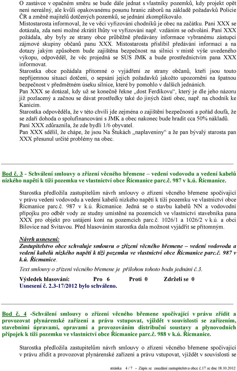 vzdáním se odvolání. Paní XXX požádala, aby byly ze strany obce průběžně předávány informace vybranému zástupci zájmové skupiny občanů panu XXX.