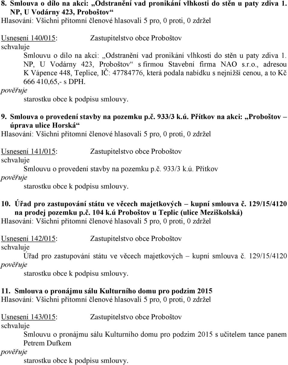 NP, U Vodárny 423, Proboštov s firmou Stavební firma NAO s.r.o., adresou K Vápence 448, Teplice, IČ: 47784776, která podala nabídku s nejnižší cenou, a to Kč 666 410,65,- s DPH. 9.