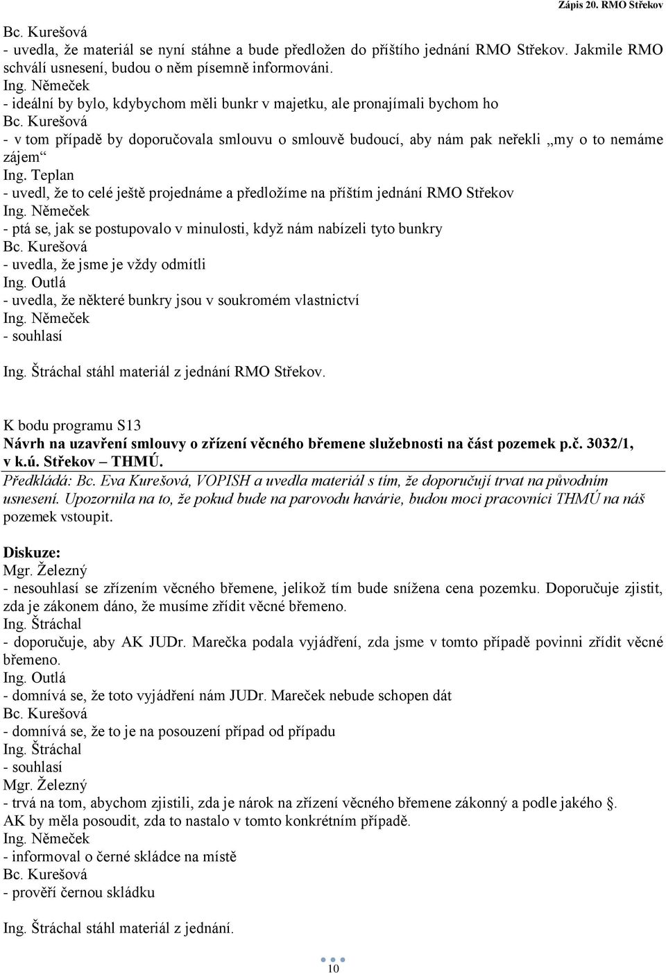 ještě projednáme a předložíme na příštím jednání RMO Střekov - ptá se, jak se postupovalo v minulosti, když nám nabízeli tyto bunkry - uvedla, že jsme je vždy odmítli Ing.