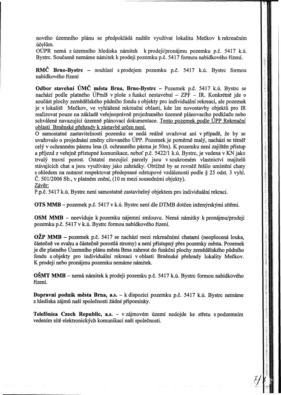 Bystrc formou Odbor stavební ÚMČ města Brna, Brno-Bystrc - Pozemek p.č. 5417 k.ú. Bystrc se nachází podle platného ÚPmB v ploše s funkcí nestavební - ZPF - IR.