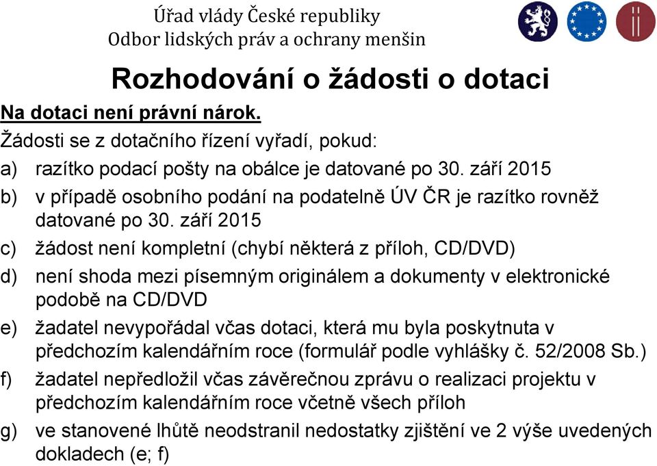 září 2015 c) žádost není kompletní (chybí některá z příloh, CD/DVD) d) není shoda mezi písemným originálem a dokumenty v elektronické podobě na CD/DVD e) žadatel nevypořádal včas