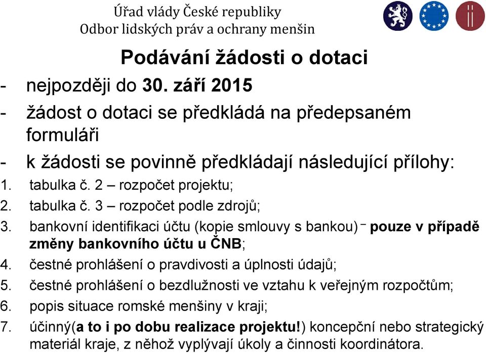 tabulka č. 3 rozpočet podle zdrojů; 3. bankovní identifikaci účtu (kopie smlouvy s bankou) pouze v případě změny bankovního účtu u ČNB; 4.