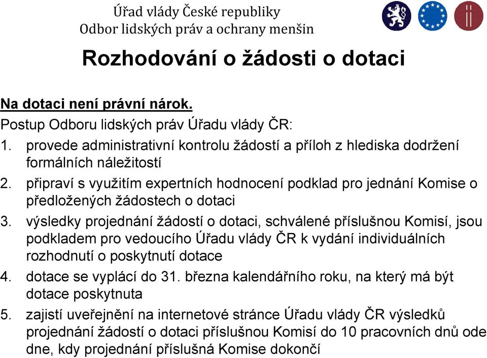 připraví s využitím expertních hodnocení podklad pro jednání Komise o předložených žádostech o dotaci 3.