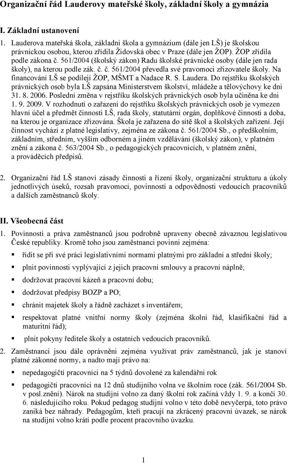 561/2004 (školský zákon) Radu školské právnické osoby (dále jen rada školy), na kterou podle zák. č. č. 561/2004 převedla své pravomoci zřizovatele školy.