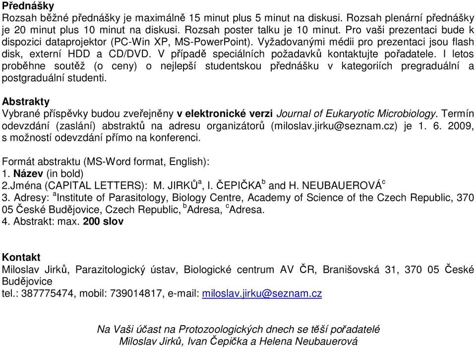V případě speciálních požadavků kontaktujte pořadatele. I letos proběhne soutěž (o ceny) o nejlepší studentskou přednášku v kategoriích pregraduální a postgraduální studenti.