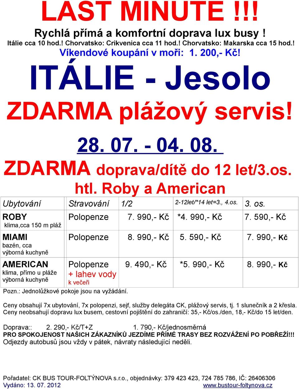 990,- Kč AMERICAN klima, přímo u pláže výborná kuchyně Polopenze + lahev vody k večeři Pozn.: Jednolůžkové pokoje jsou na vyžádání. 9. 490,- Kč *5. 990,- Kč 8.