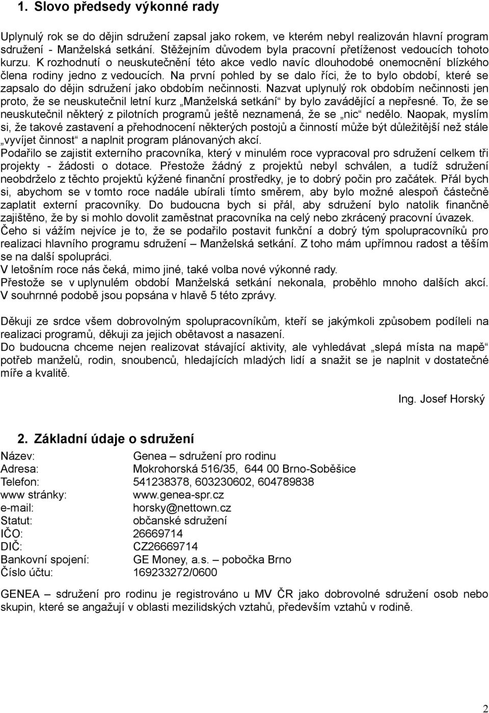 Na první pohled by se dalo říci, že to bylo období, které se zapsalo do dějin sdružení jako obdobím nečinnosti.