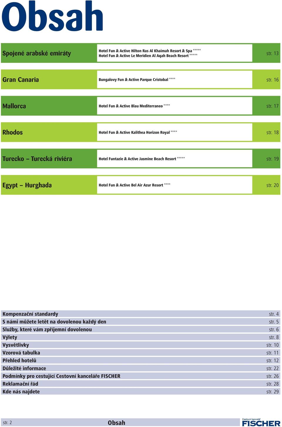 18 Turecko Turecká riviéra Hotel Funtazie & Active Jasmine Beach Resort aaaab str. 19 Egypt Hurghada Hotel Fun & Active Bel Air Azur Resort aaaa str. 20 Kompenzační standardy str.