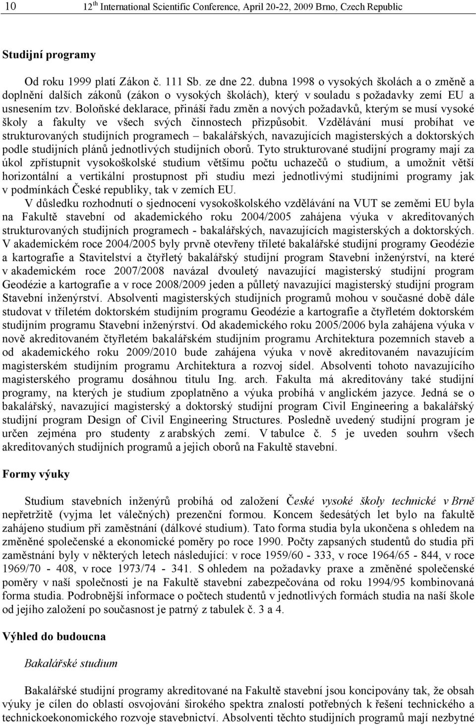 Boloňské deklarace, přináší řadu změn a nových požadavků, kterým se musí vysoké školy a fakulty ve všech svých činnostech přizpůsobit.
