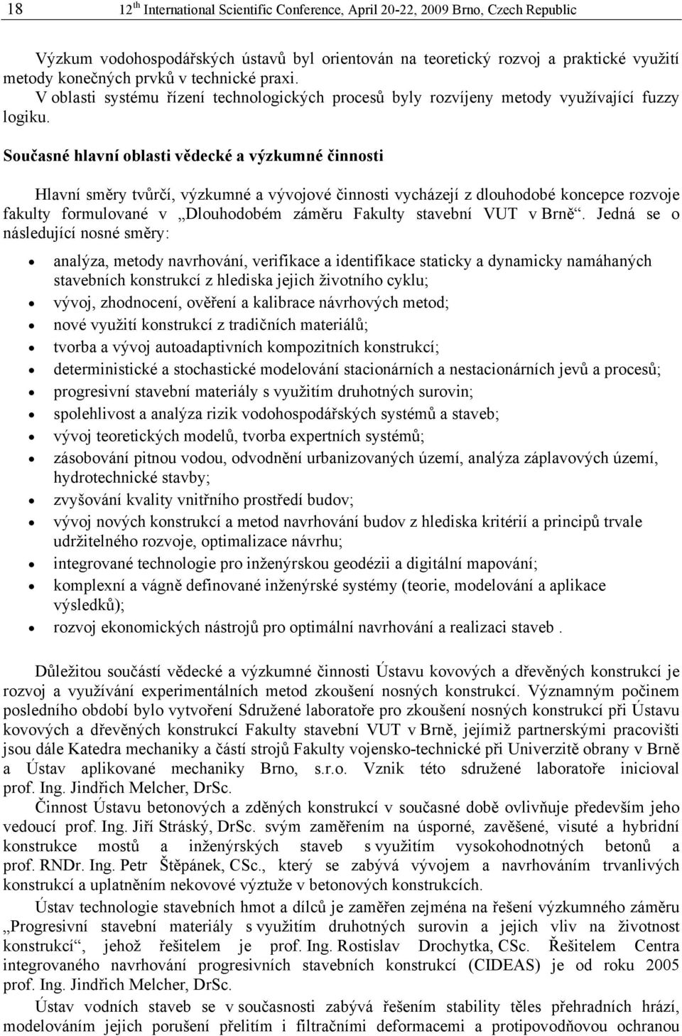 Současné hlavní oblasti vědecké a výzkumné činnosti Hlavní směry tvůrčí, výzkumné a vývojové činnosti vycházejí z dlouhodobé koncepce rozvoje fakulty formulované v Dlouhodobém záměru Fakulty stavební
