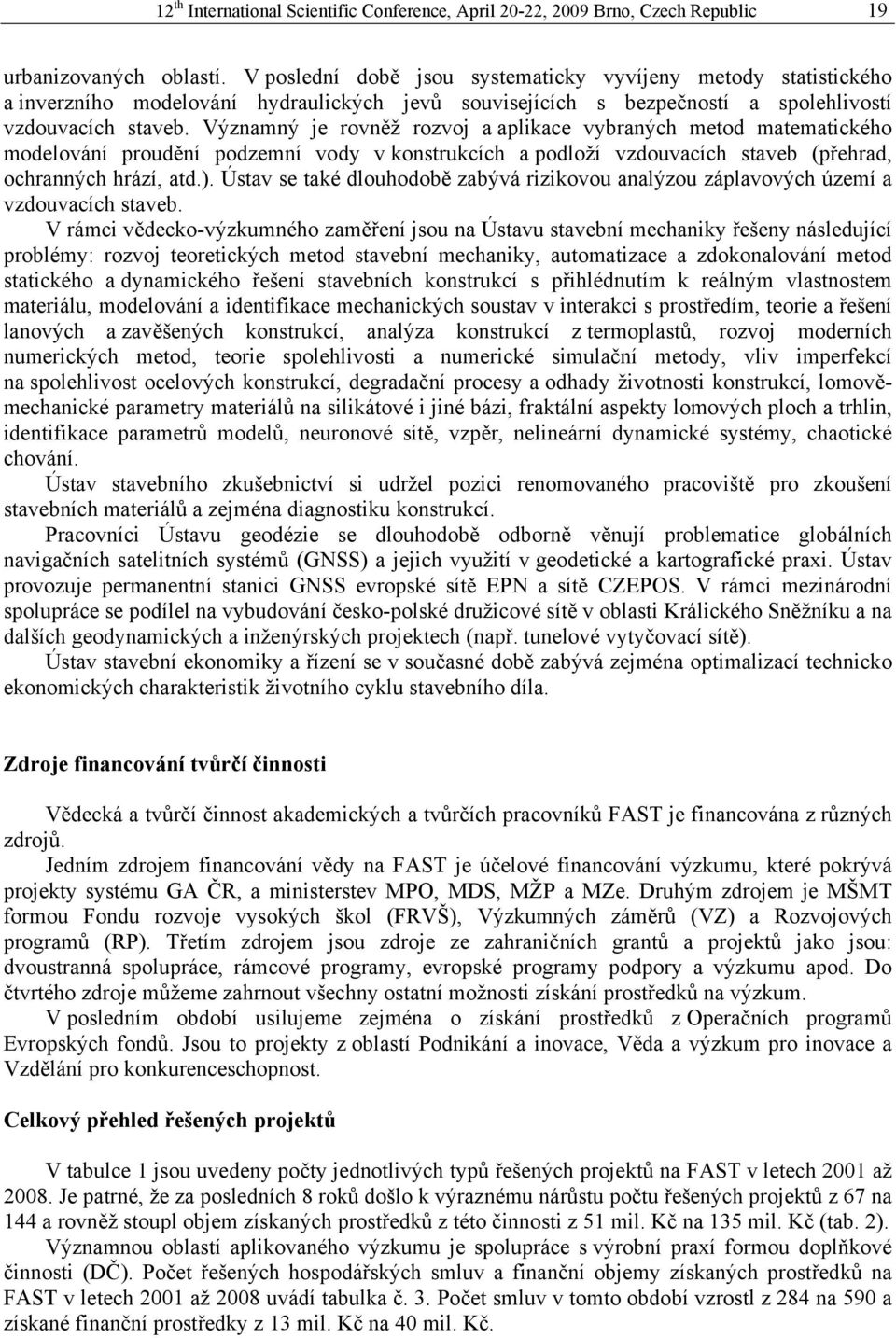 Významný je rovněž rozvoj a aplikace vybraných metod matematického modelování proudění podzemní vody v konstrukcích a podloží vzdouvacích staveb (přehrad, ochranných hrází, atd.).