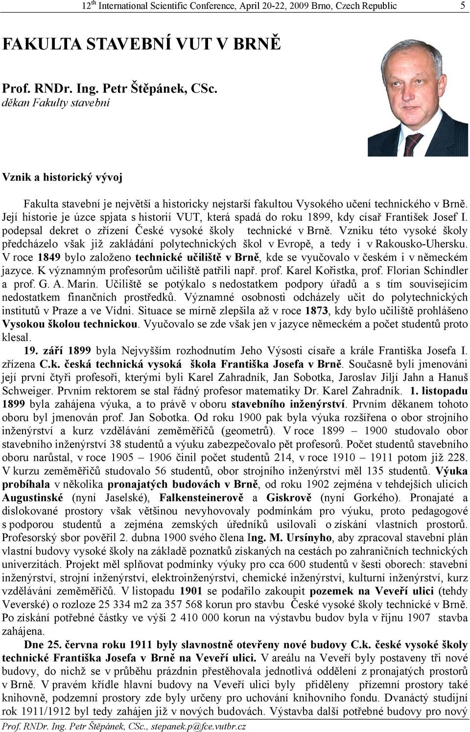 Její historie je úzce spjata s historií VUT, která spadá do roku 1899, kdy císař František Josef I. podepsal dekret o zřízení České vysoké školy technické v Brně.