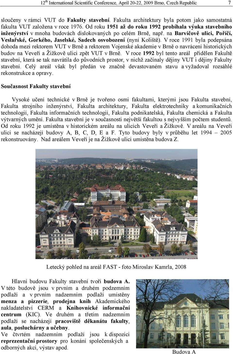 Od roku 1951 až do roku 1992 probíhala výuka stavebního inženýrství v mnoha budovách dislokovaných po celém Brně, např.